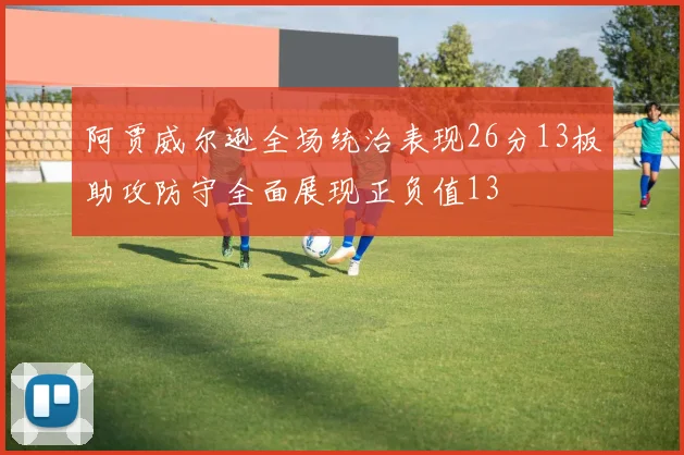阿贾威尔逊全场统治表现26分13板助攻防守全面展现正负值13